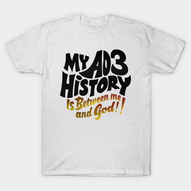 My aos history is between me and god! T-Shirt by thestaroflove